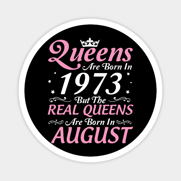 Queens Are Born In 1973 But The Real Queens Are Born In August Happy Birthday To Me Mom Aunt Sister Magnet by DainaMotteut